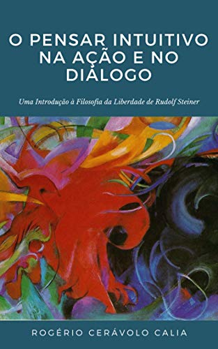 Capa do livro: O Pensar Intuitivo na Ação e no Diálogo: Uma introdução à “Filosofia da Liberdade” de Rudolf Steiner - Ler Online pdf