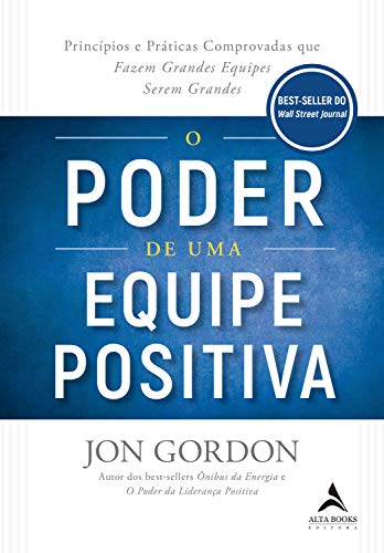 Livro PDF: O Poder De Uma Equipe Positiva: Princípios e Práticas Comprovadas que Fazem Grandes Equipes Serem Grandes.