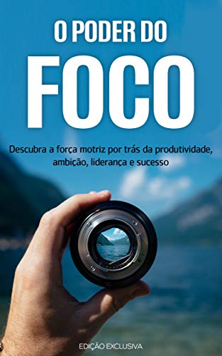 Livro PDF O PODER DO FOCO: Descubra como impulsionar a força motriz que impulsiona a sua produtividade, ambição, liderança e sucesso