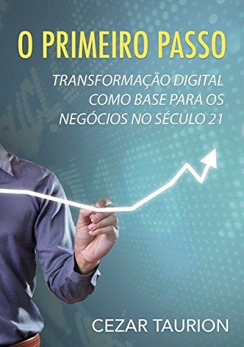 Capa do livro: O Primeiro Passo: A Transformação Digital como base para os negócios Pós-Digitais no século 21 - Ler Online pdf