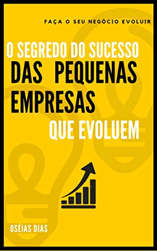 Capa do livro: O Segredo Do Sucesso Das PEQUENAS EMPRESAS Que Evoluem: Faça Seu Negócio Evoluir! - Ler Online pdf