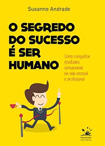Capa do livro: O segredo do sucesso é ser humano: Como conquistar resultados sensacionais na vida pessoal e profissional (BIZ) - Ler Online pdf