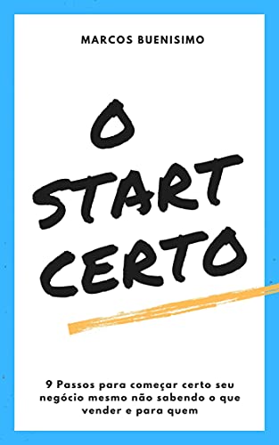 Livro PDF O Start Certo: 9 Passos para começar certo seu negócio mesmo não sabendo o que vender e para quem
