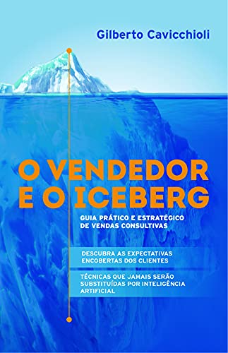 Capa do livro: O vendedor e o Iceberg: Guia prático e estratégico de vendas consultivas - Ler Online pdf