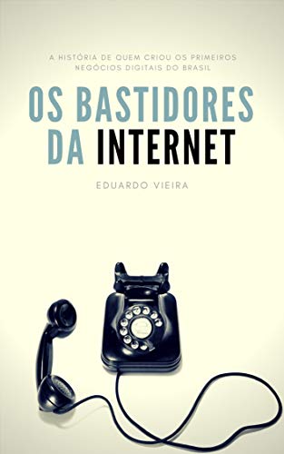 Capa do livro: Os Bastidores da Internet: a história de quem criou os primeiros negócios digitais do Brasil - Ler Online pdf