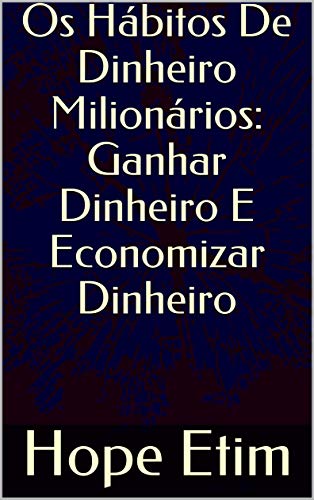 Livro PDF: Os Hábitos De Dinheiro Milionários: Ganhar Dinheiro E Economizar Dinheiro