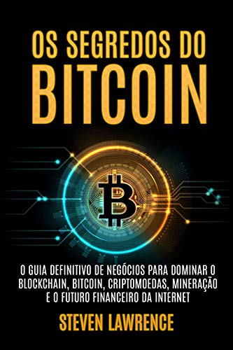 Livro PDF Os Segredos Do Bitcoin: O Guia Definitivo De Negócios Para Dominar O Blockchain, Bitcoin, Criptomoedas, Mineração E O Futuro Financeiro Da Internet