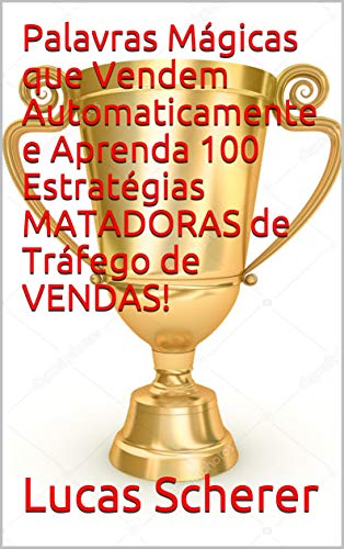 Capa do livro: Palavras Mágicas que Vendem Automaticamente e Aprenda 100 Estratégias MATADORAS de Tráfego de VENDAS! - Ler Online pdf