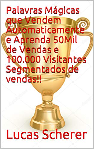 Livro PDF Palavras Mágicas que Vendem Automaticamente e Aprenda 50Mil de Vendas e 100.000 Visitantes Segmentados de vendas!!