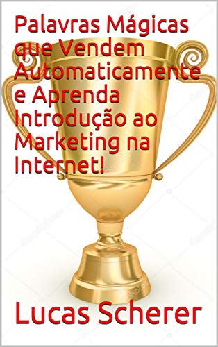 Livro PDF Palavras Mágicas que Vendem Automaticamente e Aprenda Introdução ao Marketing na Internet!