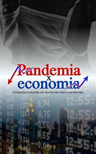 Capa do livro: Pandemia x Economia: O Impacto e Soluções em Épocas de Crises e Pandemias - Ler Online pdf