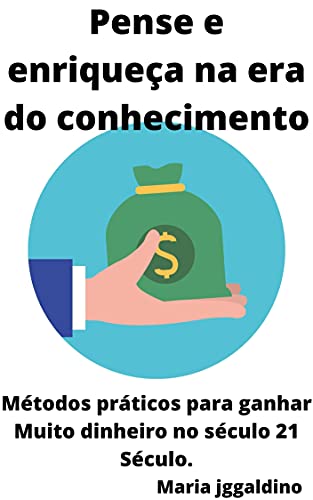 Livro PDF Pense e enriqueça na era do conhecimento: Métodos práticos para ganhar Muito dinheiro no século 21 Século.