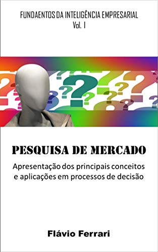 Capa do livro: Pesquisa de Mercado: Apresentação dos principais conceitos e aplicações em processos de decisão (Fundamentos da Inteligência Empresarial Livro 1) - Ler Online pdf