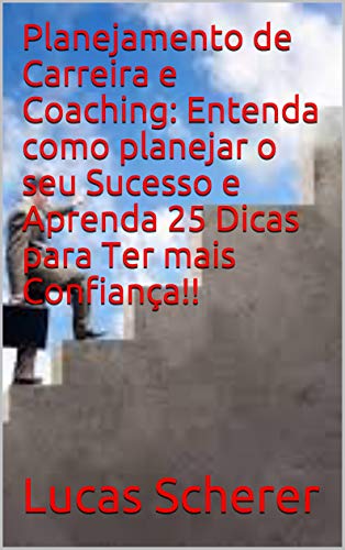 Livro PDF: Planejamento de Carreira e Coaching: Entenda como planejar o seu Sucesso e Aprenda 25 Dicas para Ter mais Confiança!!