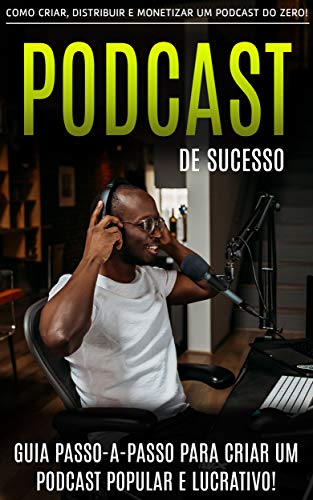 Capa do livro: PODCAST: Como Criar, Distribuir e Monetizar Um Podcast do Zero, O Guia Passo a Passo Para Um Podcast Popular e Lucrativo - Ler Online pdf