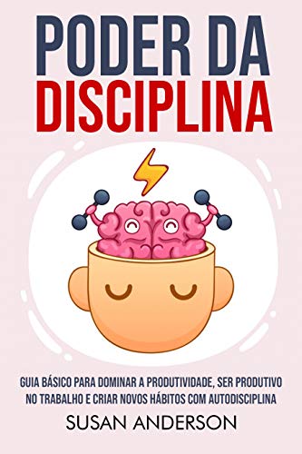 Capa do livro: Poder Da Disciplina: Guia Básico Para Dominar A Produtividade, Ser Produtivo No Trabalho E Criar Novos Hábitos Com Autodisciplina - Ler Online pdf