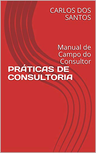 Capa do livro: PRÁTICAS DE CONSULTORIA: Manual de Campo do Consultor - Ler Online pdf