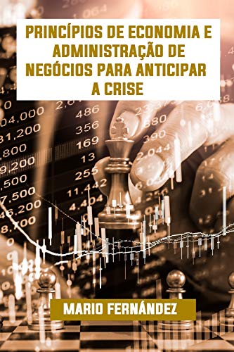 Livro PDF PRINCÍPIOS DE ECONOMIA E ADMINISTRAÇÃO DE NEGÓCIOS PARA ANTECIPAR A CRISE