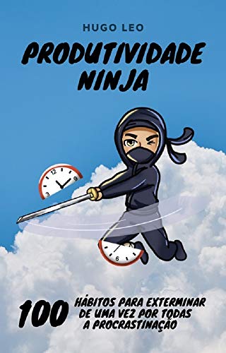 Livro PDF Produtividade Ninja: 100 Hábitos para Exterminar de uma vez por todas a Procrastinação