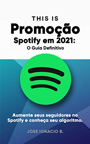 Livro PDF Promoção Spotify em 2021: O Guia Definitivo.: Aumente seus seguidores no Spotify e conheça seu algoritmo.
