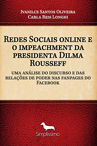 Capa do livro: Redes Sociais online e o impeachment da presidenta Dilma Rouseff: uma análise do discurso e das relações de poder nas fanpages do Facebook - Ler Online pdf