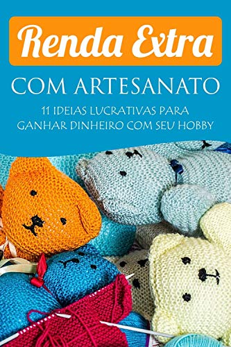 Livro PDF Renda Extra com Artesanato: 11 idéias lucrativas pra ganhar dinheiro com seu hobby!