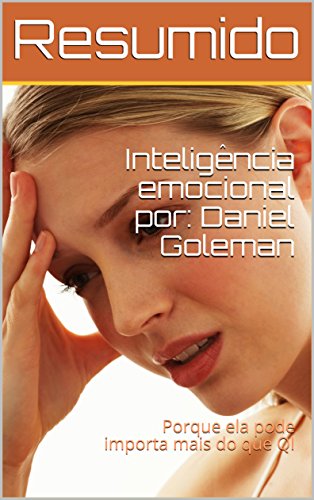 Capa do livro: Resumo do livro: Inteligência emocional por: Daniel Goleman: Porque ela pode importa mais do que QI - Ler Online pdf