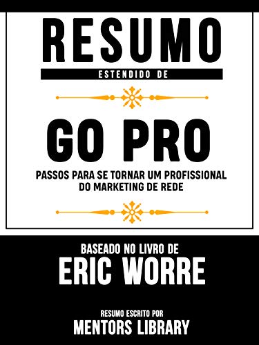 Capa do livro: Resumo Estendido De Go Pro: Passos Para Se Tornar Um Profissional Do Marketing De Rede – Baseado No Livro De Eric Worre - Ler Online pdf