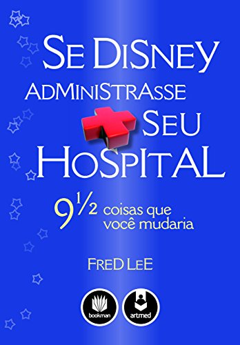 Capa do livro: Se Disney Administrasse seu Hospital: 9 1/2 Coisas que Você Mudaria - Ler Online pdf
