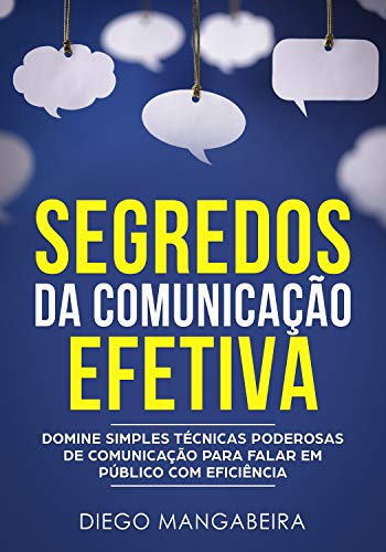 Livro PDF: Segredos da Comunicação Efetiva: Domine Simples Técnicas Poderosas de Comunicação Para Falar em Público Com Eficiência