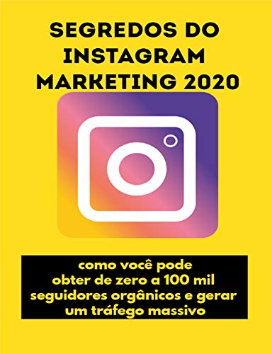 Livro PDF: Segredos do Instagram Marketing 2020: como você pode obter de zero a 100 mil seguidores orgânicos e gerar um tráfego massivo
