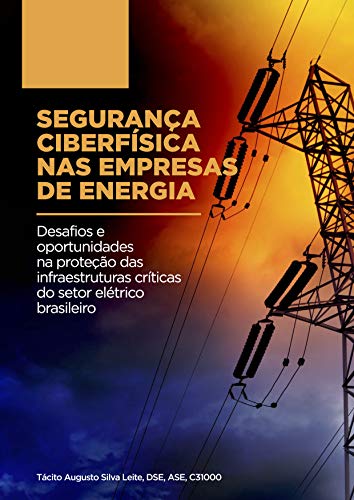 Capa do livro: SEGURANÇA CIBERFÍSICA NAS EMPRESAS DE ENERGIA: Desafios e oportunidades na proteção das infraestruturas críticas do setor elétrico brasileiro - Ler Online pdf