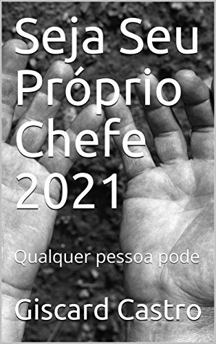 Capa do livro: Seja Seu Próprio Chefe 2021: Qualquer pessoa pode - Ler Online pdf