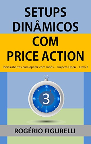 Livro PDF Setups Dinâmicos com Price Action: Ideias abertas para operar com robôs (Trajecta Open Livro 3)