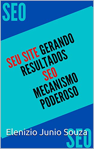 Capa do livro: Seu Site Gerando Resultados Modo Correto: Apreda Usar o SEO MECANISMO PODEROSO - Ler Online pdf