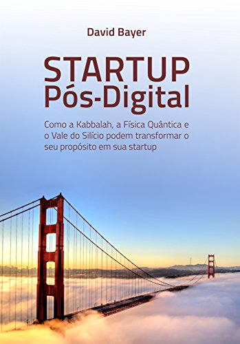 Livro PDF: Startup Pós-Digital: Como a Kabbalah, a Física Quântica e o Vale do Silício podem transformar o seu Propósito em sua Startup