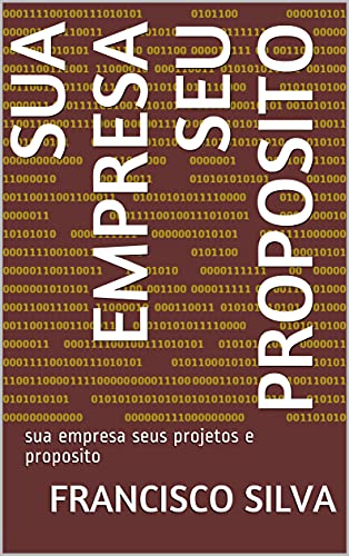 Capa do livro: SUA EMPRESA SEU PROPOSITO: sua empresa seus projetos e proposito - Ler Online pdf