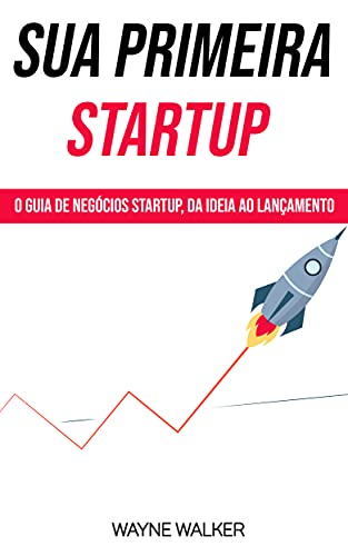 Livro PDF Sua Primeira Startup : O Guia de Negócios Startup, da Ideia ao Lançamento