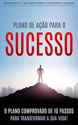 Livro PDF: SUCESSO: O Plano de Ação de 10 Passos Para Alcançar o Sucesso e Transformar a Sua Vida (Negócios & Empreendedorismo)