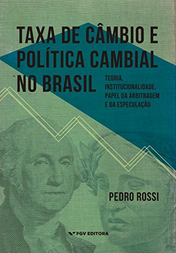 Capa do livro: Taxa de câmbio e política cambial no Brasil: teoria, institucionalidade, papel da arbitragem e da especulação - Ler Online pdf