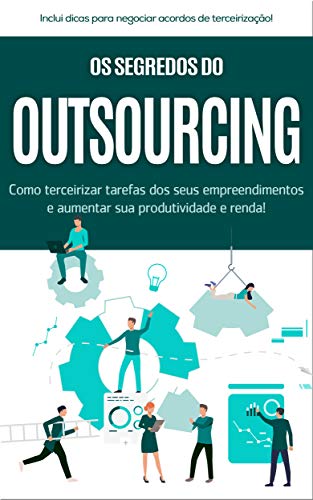 Capa do livro: TERCEIRIZAÇÃO: Os segredos do outsourcing, como terceirizar tarefas dos seus empreendimentos e aumentar a sua produtividade e renda - Ler Online pdf