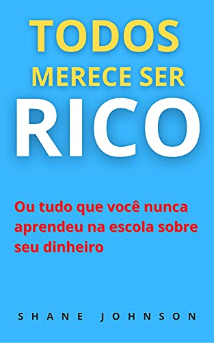 Livro PDF TODOS MERECE SER RICO: Ou tudo que você nunca aprendeu na escola sobre seu dinheiro