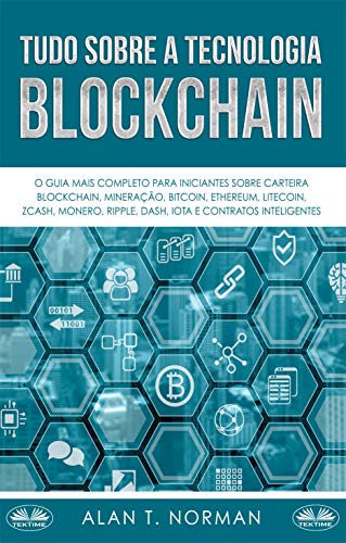 Capa do livro: Tudo Sobre a Tecnologia Blockchain: O Guia Mais Completo Para Iniciantes Sobre Carteira Blockchain, Bitcoin, Ethereum, Ripple, Dash - Ler Online pdf