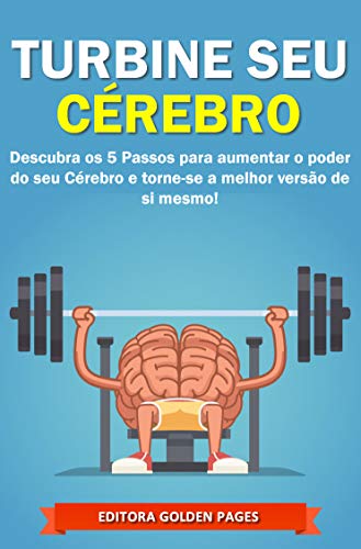 Capa do livro: Turbine seu Cérebro: Descubra os 5 Passos para aumentar o poder do seu Cérebro e torne-se a melhor versão de si mesmo - Ler Online pdf