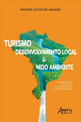 Capa do livro: Turismo, Desenvolvimento Local & Meio Ambiente:: Aglomeração Produtiva & Indicadores de Sustentabilidade - Ler Online pdf