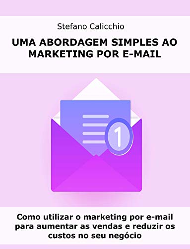 Capa do livro: UMA ABORDAGEM SIMPLES AO MARKETING POR E-MAIL. Como utilizar o marketing por e-mail para aumentar as vendas e reduzir os custos no seu negócio - Ler Online pdf