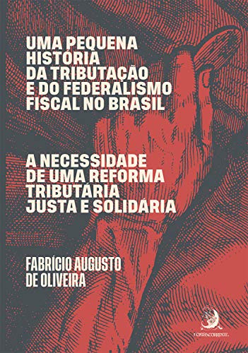 Capa do livro: Uma pequena história da tributação e do federalismo fiscal no Brasil: A necessidade de uma reforma tributária justa e solidária - Ler Online pdf