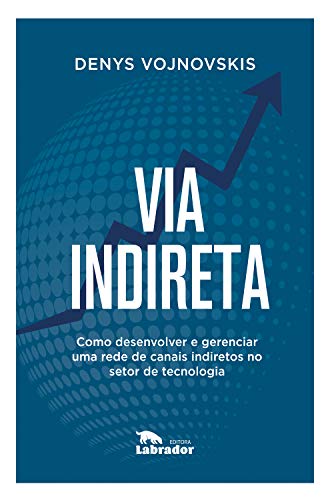 Capa do livro: Via indireta: Como desenvolver e gerenciar uma rede de canais indiretos no setor de tecnologia - Ler Online pdf