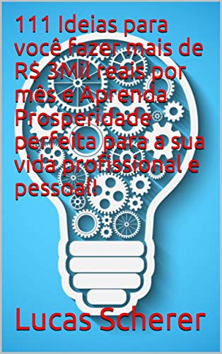 Livro PDF 111 Ideias para você fazer mais de R$ 3Mil reais por mês e Aprenda Prosperidade perfeita para a sua vida profissional e pessoal!
