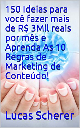 Capa do livro: 150 Ideias para você fazer mais de R$ 3Mil reais por mês e Aprenda As 10 Regras de Marketing de Conteúdo! - Ler Online pdf